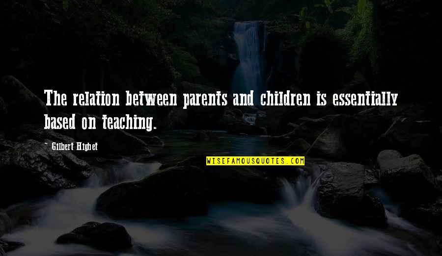 Parenting And Teaching Quotes By Gilbert Highet: The relation between parents and children is essentially