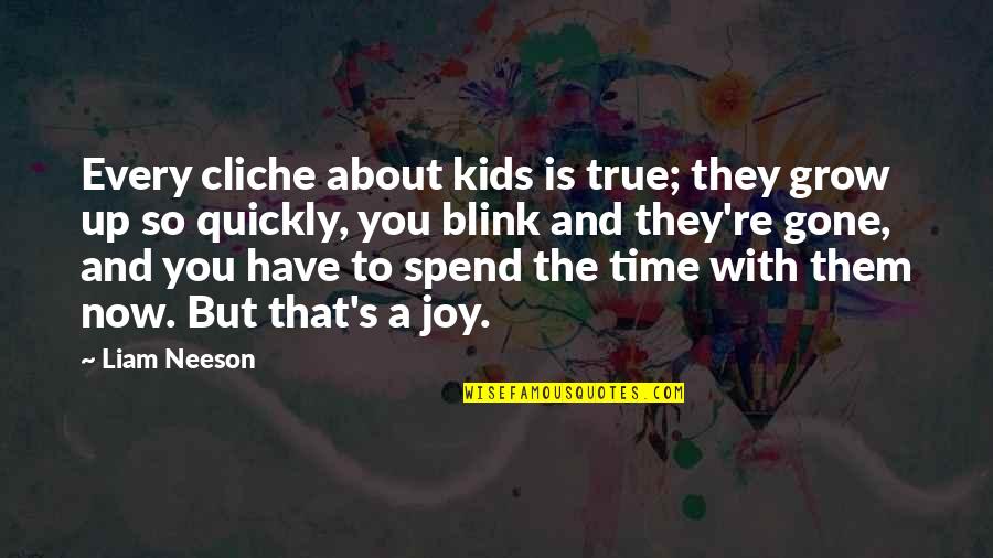 Parenting And Time Quotes By Liam Neeson: Every cliche about kids is true; they grow