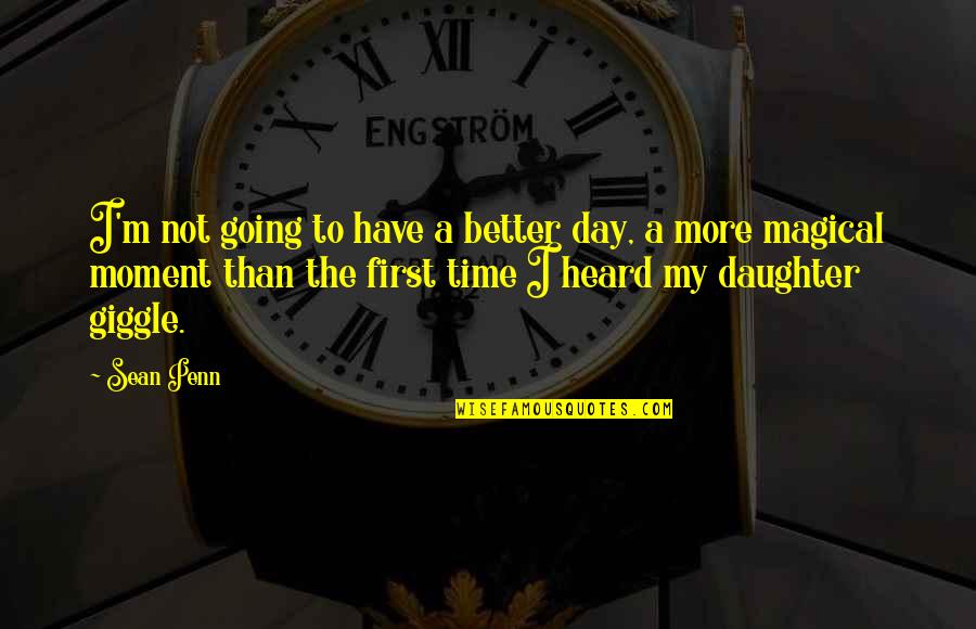 Parenting And Time Quotes By Sean Penn: I'm not going to have a better day,