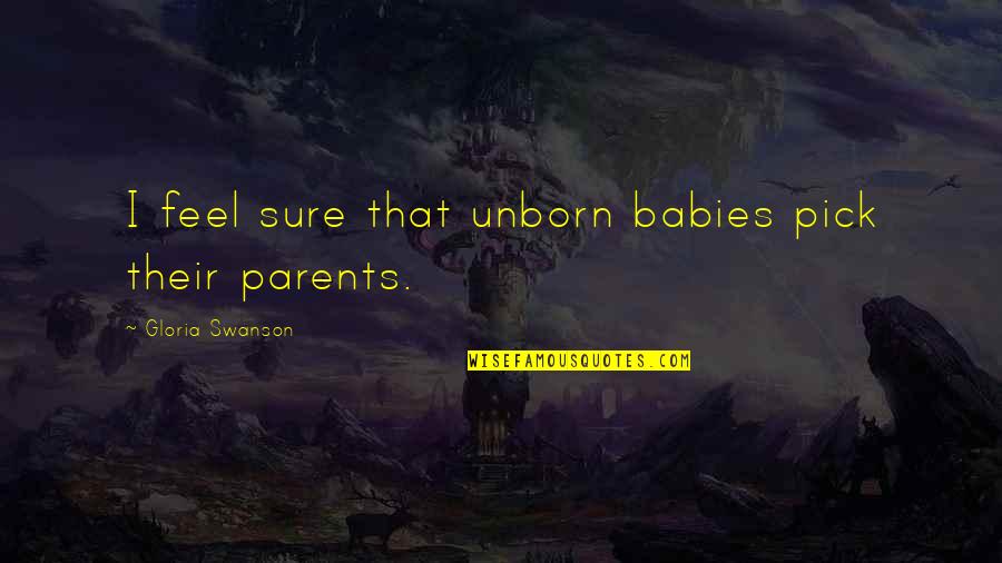 Parenting Babies Quotes By Gloria Swanson: I feel sure that unborn babies pick their