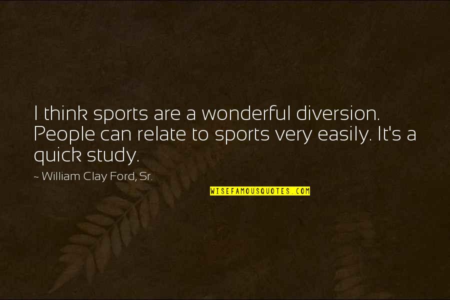 Parenting Breaks Quotes By William Clay Ford, Sr.: I think sports are a wonderful diversion. People