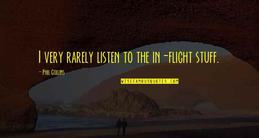 Parenting Fails Quotes By Phil Collins: I very rarely listen to the in-flight stuff. Parenting Fails Quotes By Phil Collins: I very rarely listen to the in-flight stuff.