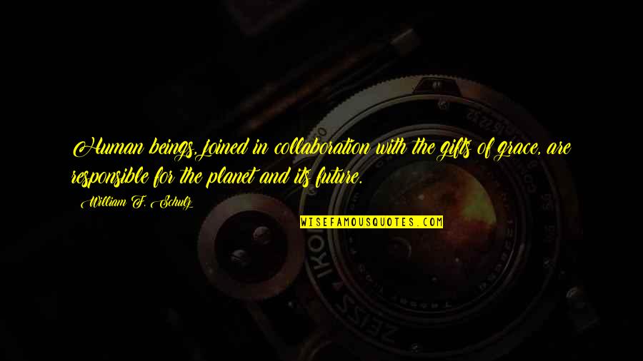 Parenting Ftw Quotes By William F. Schulz: Human beings, joined in collaboration with the gifts Parenting Ftw Quotes By William F. Schulz: Human beings, joined in collaboration with the gifts
