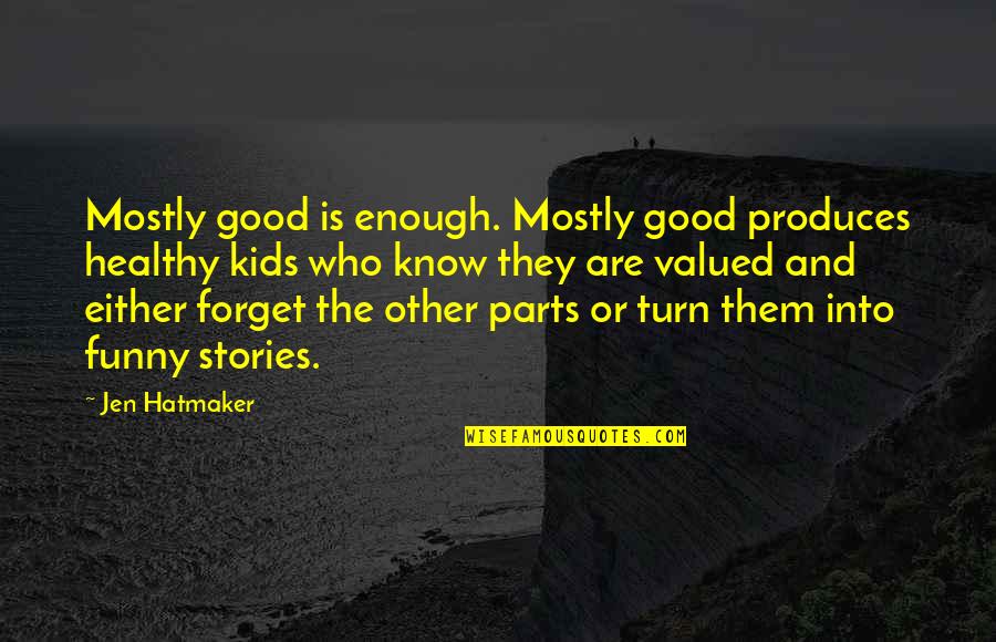 Parenting Funny Quotes By Jen Hatmaker: Mostly good is enough. Mostly good produces healthy