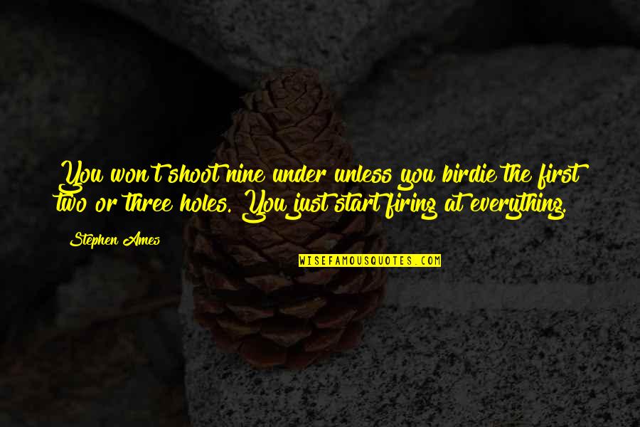 Parenting In Marathi Quotes By Stephen Ames: You won't shoot nine under unless you birdie