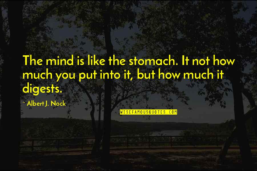 Parenting Inspirational Quotes By Albert J. Nock: The mind is like the stomach. It not Parenting Inspirational Quotes By Albert J. Nock: The mind is like the stomach. It not