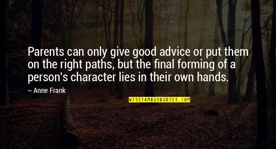 Parenting Inspirational Quotes By Anne Frank: Parents can only give good advice or put Parenting Inspirational Quotes By Anne Frank: Parents can only give good advice or put