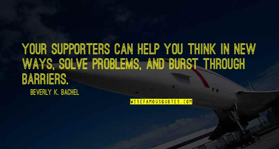 Parenting Inspirational Quotes By Beverly K. Bachel: Your supporters can help you think in new Parenting Inspirational Quotes By Beverly K. Bachel: Your supporters can help you think in new