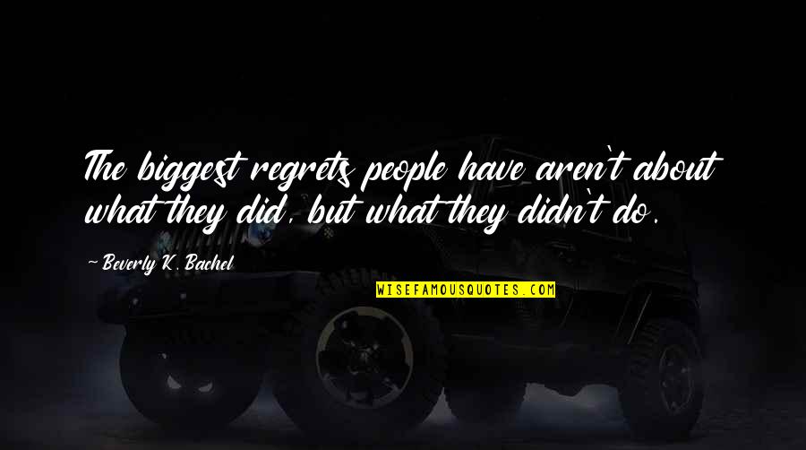 Parenting Inspirational Quotes By Beverly K. Bachel: The biggest regrets people have aren't about what Parenting Inspirational Quotes By Beverly K. Bachel: The biggest regrets people have aren't about what
