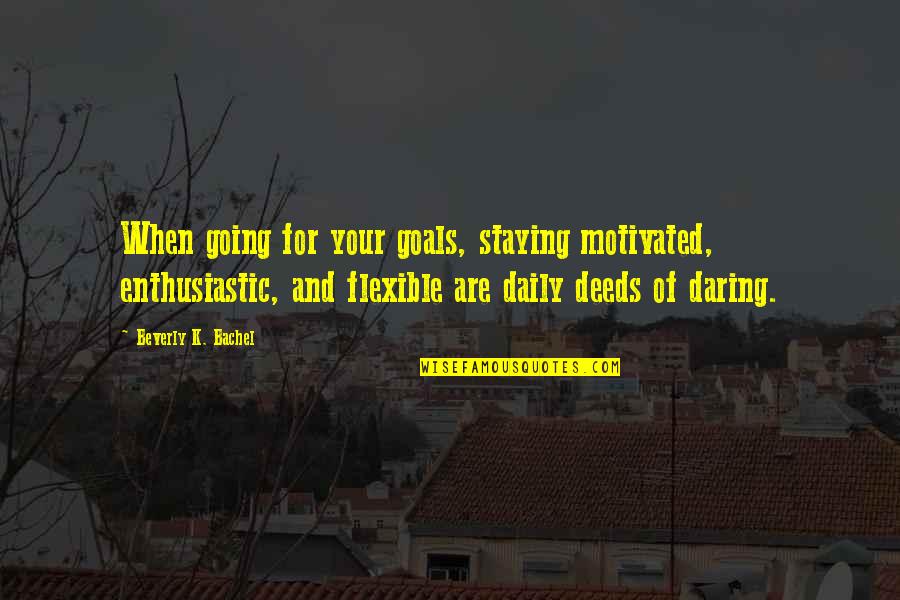 Parenting Inspirational Quotes By Beverly K. Bachel: When going for your goals, staying motivated, enthusiastic, Parenting Inspirational Quotes By Beverly K. Bachel: When going for your goals, staying motivated, enthusiastic,