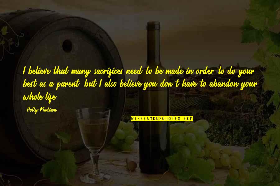 Parenting Inspirational Quotes By Holly Madison: I believe that many sacrifices need to be Parenting Inspirational Quotes By Holly Madison: I believe that many sacrifices need to be