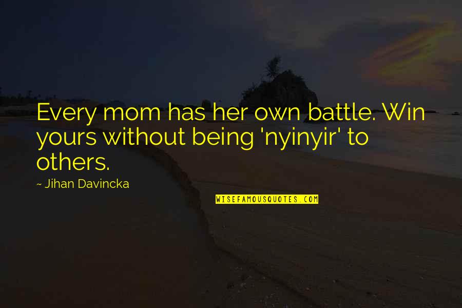 Parenting Inspirational Quotes By Jihan Davincka: Every mom has her own battle. Win yours