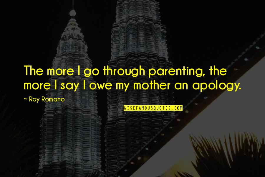 Parenting Inspirational Quotes By Ray Romano: The more I go through parenting, the more
