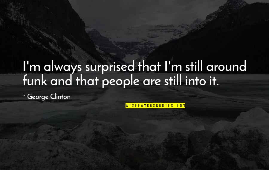Parenting Joy Quotes By George Clinton: I'm always surprised that I'm still around funk