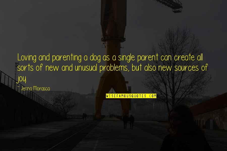 Parenting Joy Quotes By Jenna Morasca: Loving and parenting a dog as a single Parenting Joy Quotes By Jenna Morasca: Loving and parenting a dog as a single