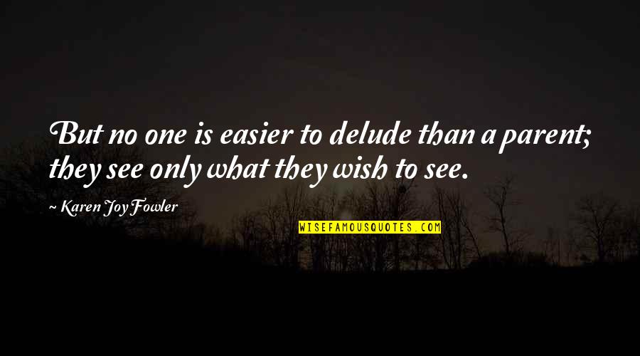 Parenting Joy Quotes By Karen Joy Fowler: But no one is easier to delude than Parenting Joy Quotes By Karen Joy Fowler: But no one is easier to delude than