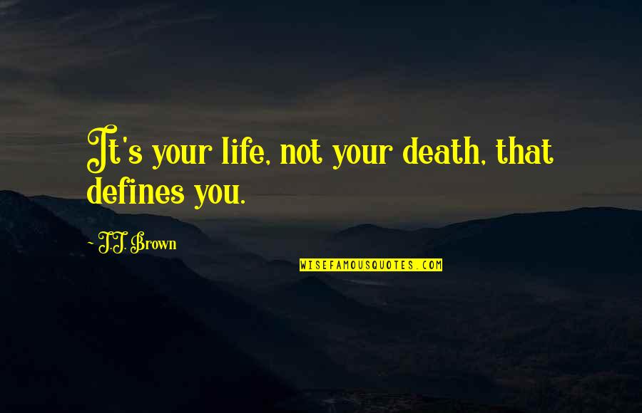Parenting Leadership Quotes By J.J. Brown: It's your life, not your death, that defines