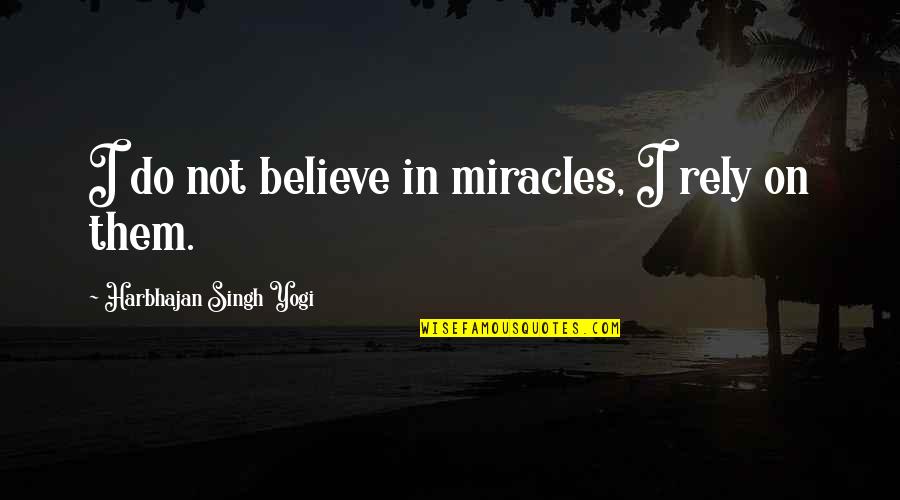 Parenting Mistakes Quotes By Harbhajan Singh Yogi: I do not believe in miracles, I rely