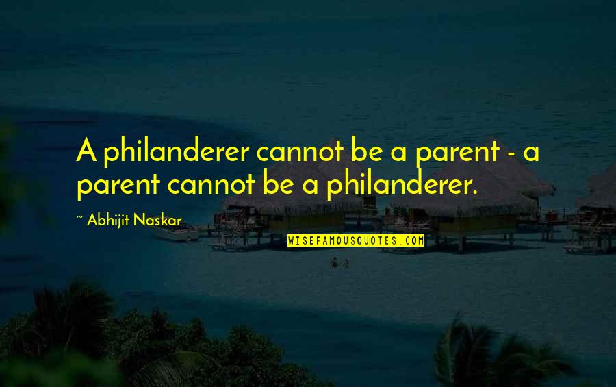 Parenting Quotes And Quotes By Abhijit Naskar: A philanderer cannot be a parent - a