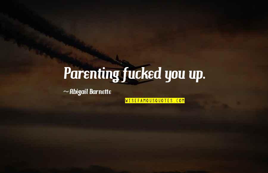 Parenting Quotes And Quotes By Abigail Barnette: Parenting fucked you up.
