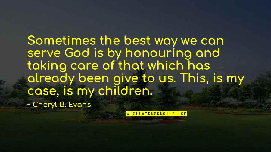 Parenting Quotes And Quotes By Cheryl B. Evans: Sometimes the best way we can serve God