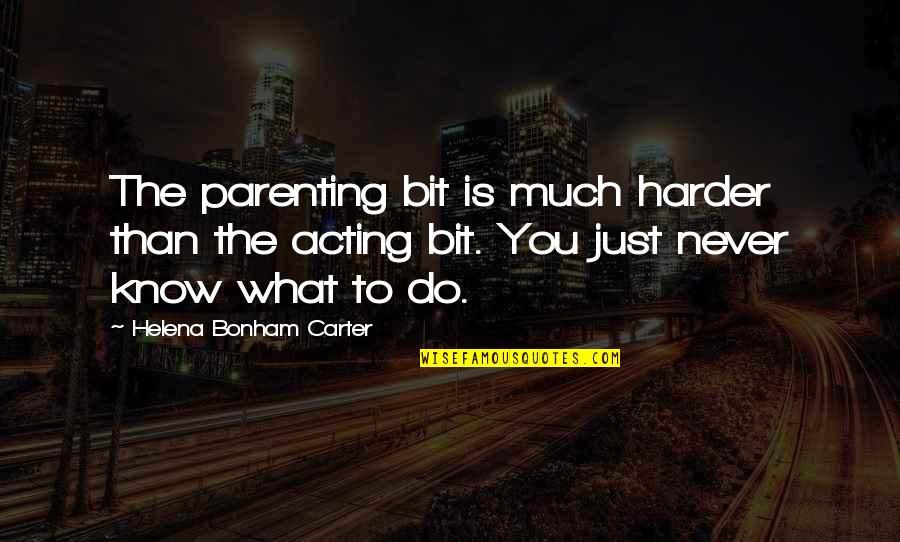 Parenting Quotes By Helena Bonham Carter: The parenting bit is much harder than the Parenting Quotes By Helena Bonham Carter: The parenting bit is much harder than the