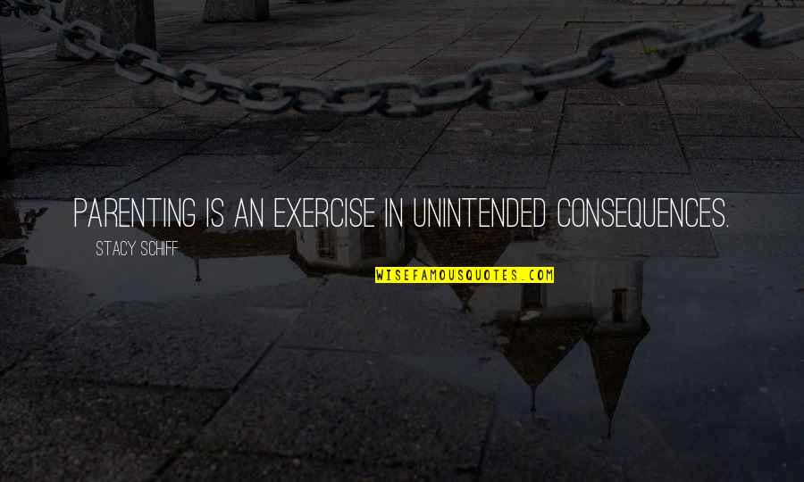Parenting Quotes By Stacy Schiff: Parenting is an exercise in unintended consequences. Parenting Quotes By Stacy Schiff: Parenting is an exercise in unintended consequences.