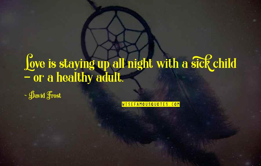 Parenting Sick Child Quotes By David Frost: Love is staying up all night with a