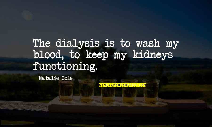 Parenting Thankless Job Quotes By Natalie Cole: The dialysis is to wash my blood, to