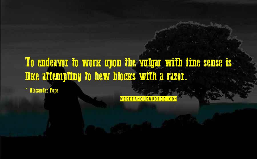 Parenting Woes Quotes By Alexander Pope: To endeavor to work upon the vulgar with Parenting Woes Quotes By Alexander Pope: To endeavor to work upon the vulgar with