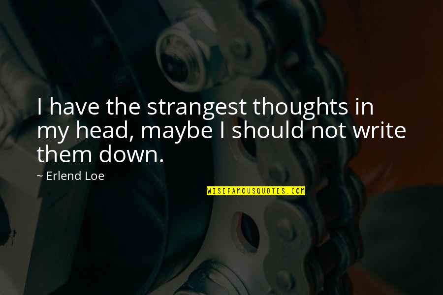 Parentland Quotes By Erlend Loe: I have the strangest thoughts in my head,