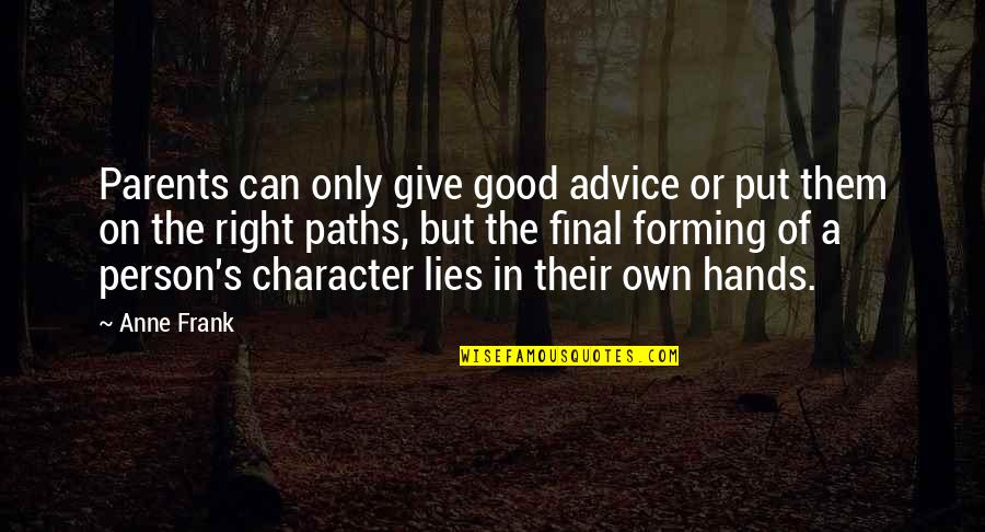 Parents Advice Quotes By Anne Frank: Parents can only give good advice or put