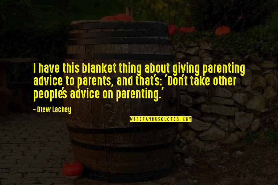 Parents Advice Quotes By Drew Lachey: I have this blanket thing about giving parenting