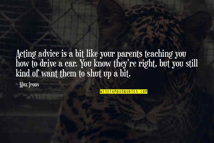 Parents Advice Quotes By Max Irons: Acting advice is a bit like your parents