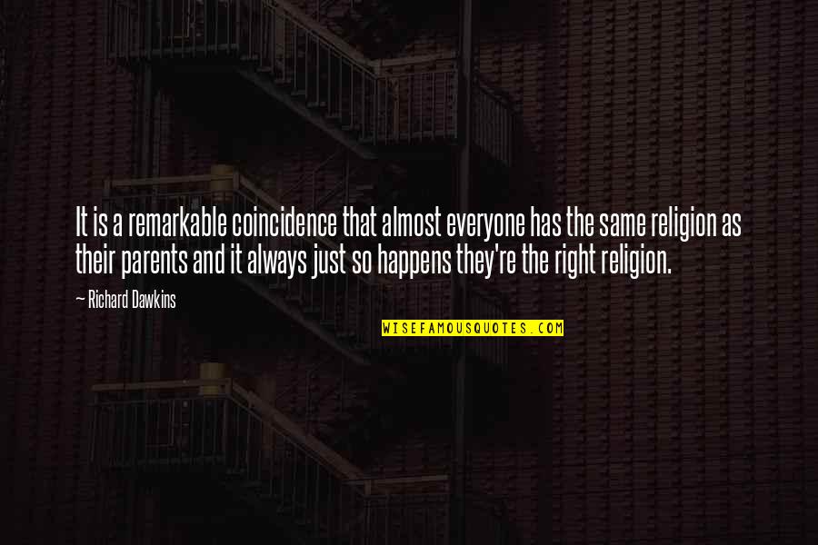 Parents Always Right Quotes By Richard Dawkins: It is a remarkable coincidence that almost everyone
