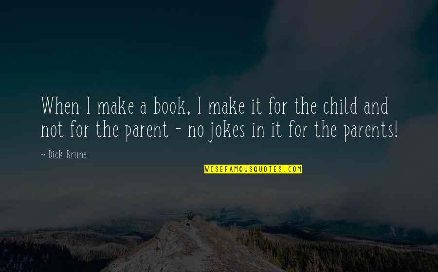 Parents And Child Quotes By Dick Bruna: When I make a book, I make it