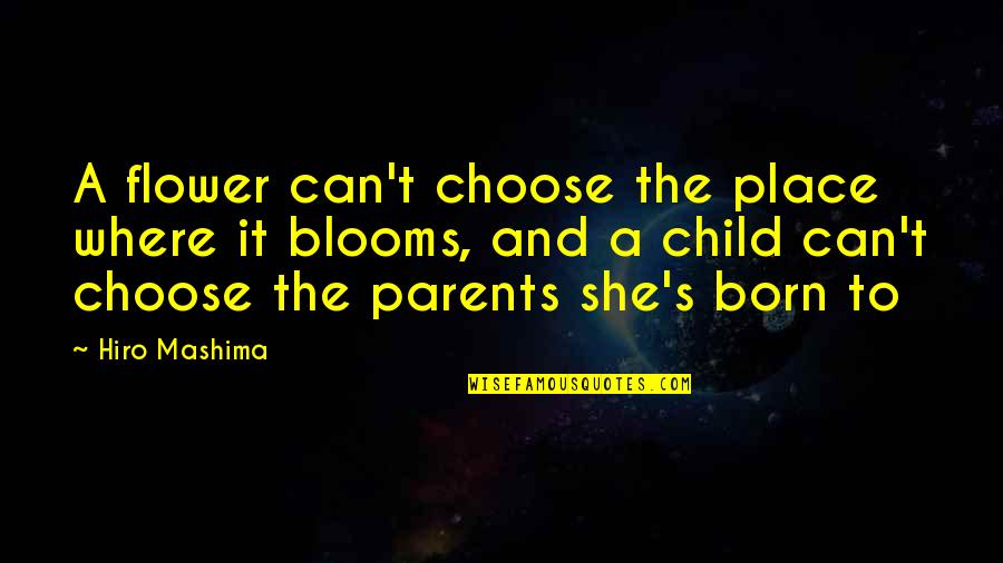 Parents And Child Quotes By Hiro Mashima: A flower can't choose the place where it