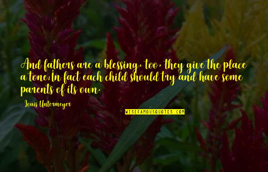 Parents And Child Quotes By Louis Untermeyer: And fathers are a blessing, too, they give