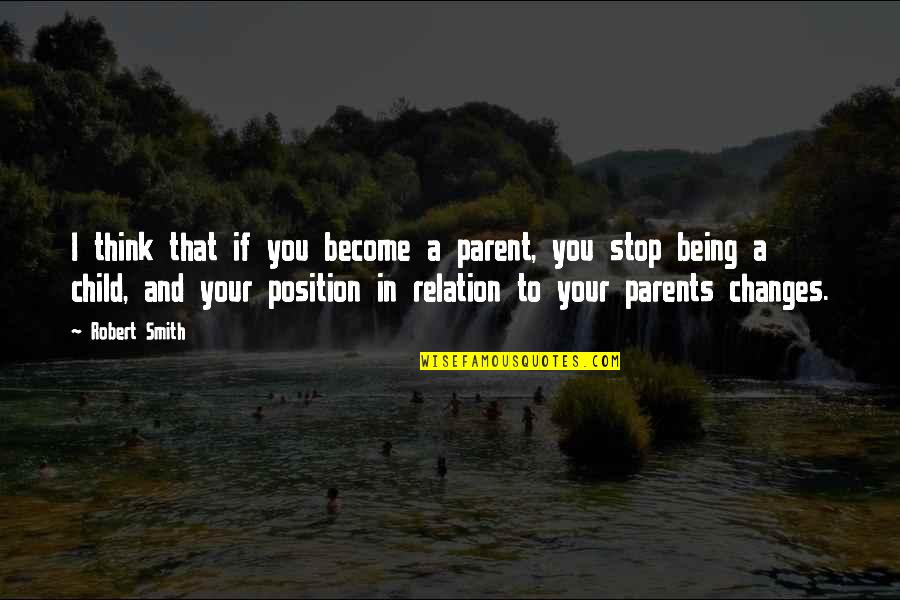 Parents And Child Quotes By Robert Smith: I think that if you become a parent,