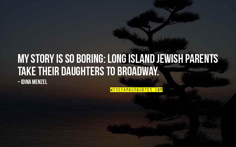 Parents And Daughters Quotes By Idina Menzel: My story is so boring: Long Island Jewish