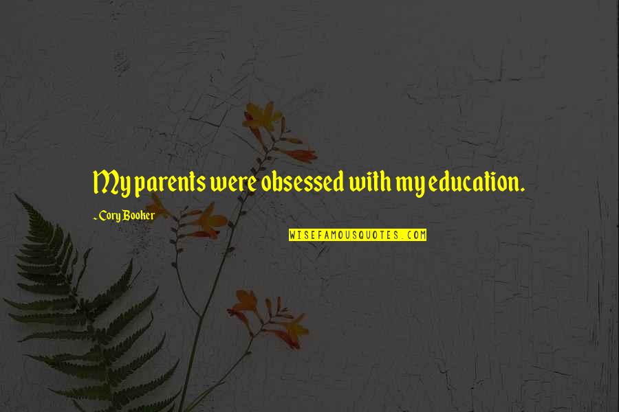 Parents And Education Quotes By Cory Booker: My parents were obsessed with my education.