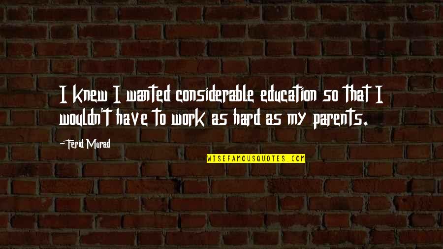 Parents And Education Quotes By Ferid Murad: I knew I wanted considerable education so that