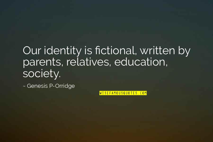 Parents And Education Quotes By Genesis P-Orridge: Our identity is fictional, written by parents, relatives,