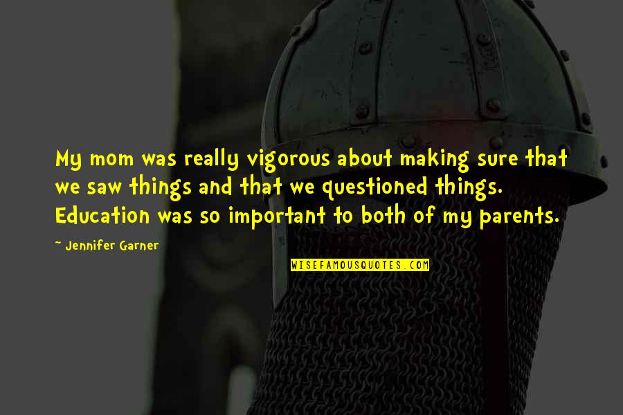 Parents And Education Quotes By Jennifer Garner: My mom was really vigorous about making sure
