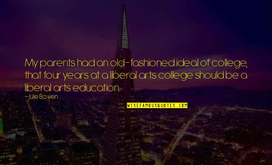 Parents And Education Quotes By Julie Bowen: My parents had an old-fashioned ideal of college,