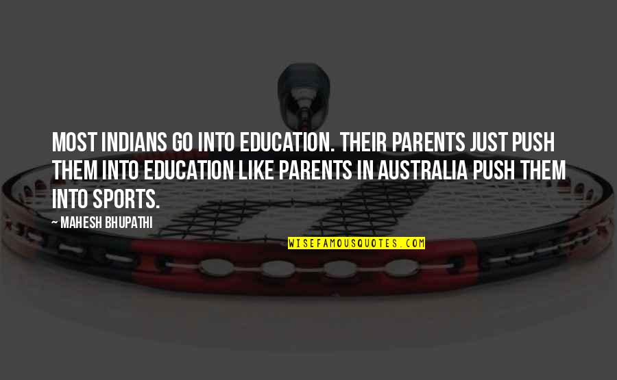 Parents And Education Quotes By Mahesh Bhupathi: Most Indians go into education. Their parents just