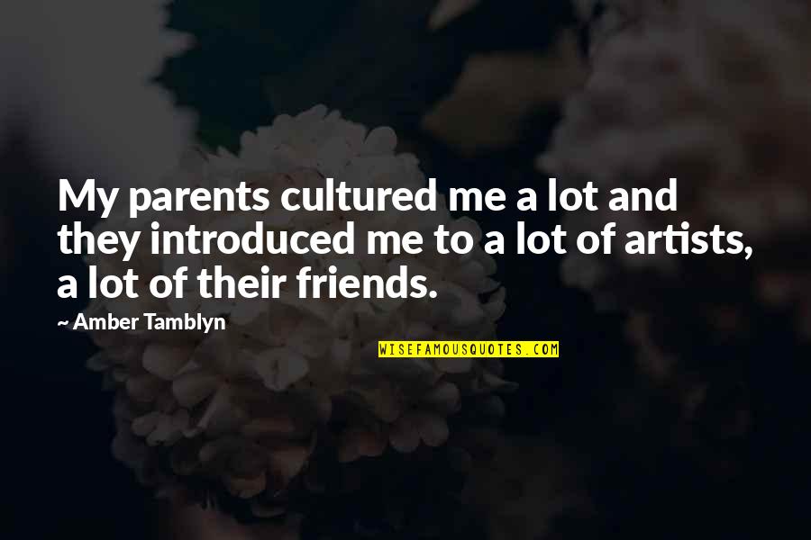 Parents And Friends Quotes By Amber Tamblyn: My parents cultured me a lot and they