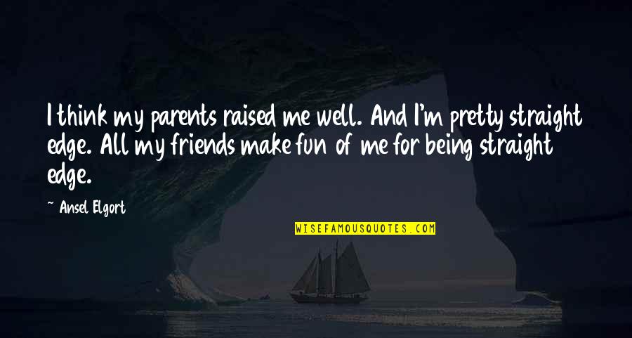 Parents And Friends Quotes By Ansel Elgort: I think my parents raised me well. And