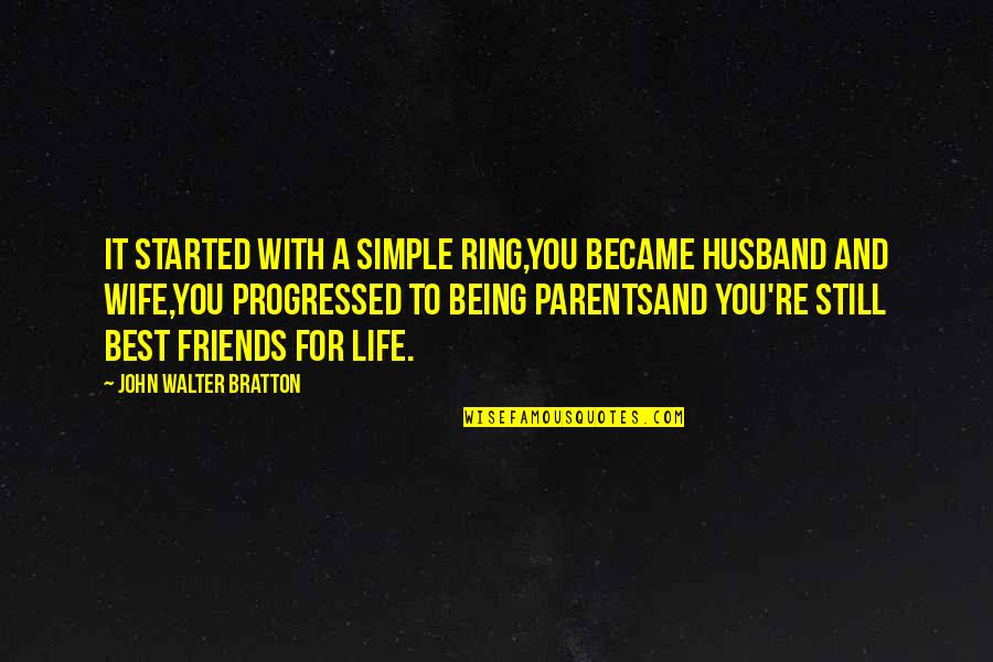 Parents And Friends Quotes By John Walter Bratton: It started with a simple ring,You became husband