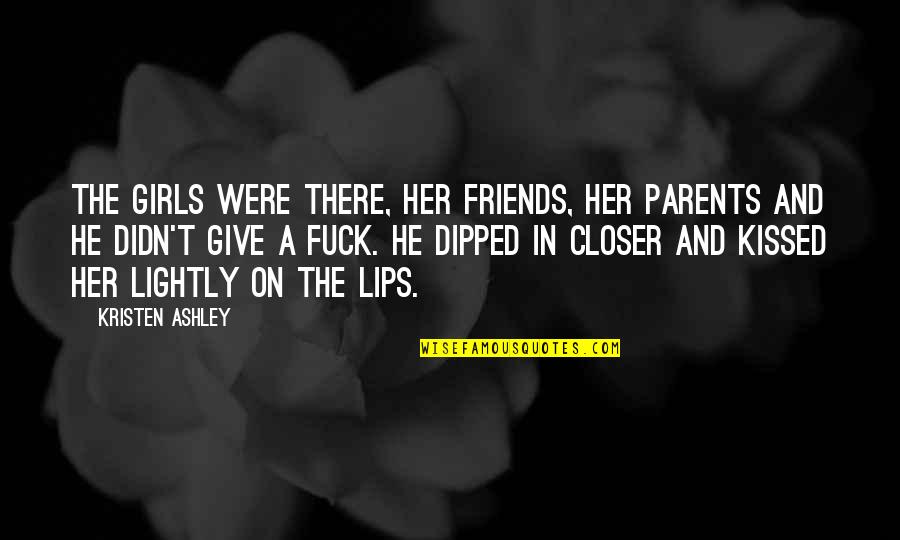Parents And Friends Quotes By Kristen Ashley: The girls were there, her friends, her parents